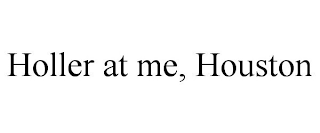 HOLLER AT ME, HOUSTON