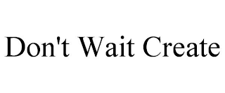 DON'T WAIT CREATE