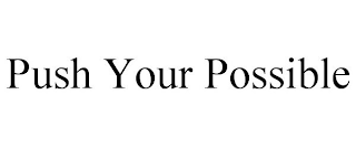 PUSH YOUR POSSIBLE