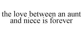 THE LOVE BETWEEN AN AUNT AND NIECE IS FOREVER