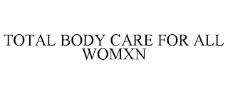 TOTAL BODY CARE FOR ALL WOMXN