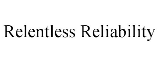 RELENTLESS RELIABILITY