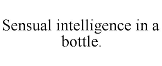 SENSUAL INTELLIGENCE IN A BOTTLE.