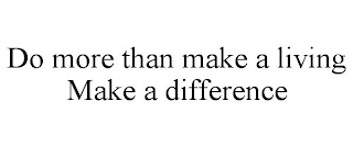 DO MORE THAN MAKE A LIVING MAKE A DIFFERENCE