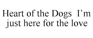 HEART OF THE DOGS I'M JUST HERE FOR THE LOVE