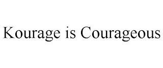 KOURAGE IS COURAGEOUS