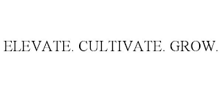 ELEVATE. CULTIVATE. GROW.