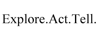 EXPLORE.ACT.TELL.