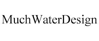 MUCHWATERDESIGN