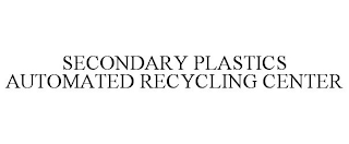 SECONDARY PLASTICS AUTOMATED RECYCLING CENTER