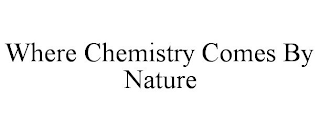 WHERE CHEMISTRY COMES BY NATURE