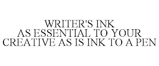 WRITER'S INK AS ESSENTIAL TO YOUR CREATIVE AS IS INK TO A PEN