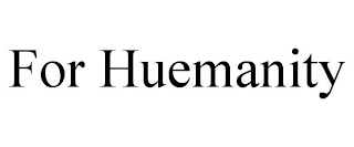 FOR HUEMANITY