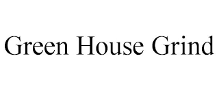GREEN HOUSE GRIND