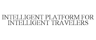 INTELLIGENT PLATFORM FOR INTELLIGENT TRAVELERS