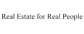 REAL ESTATE FOR REAL PEOPLE