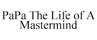 PAPA THE LIFE OF A MASTERMIND