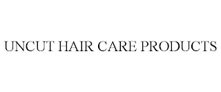 UNCUT HAIR CARE PRODUCTS