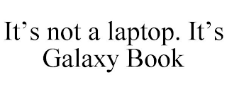 IT'S NOT A LAPTOP. IT'S GALAXY BOOK