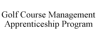 GOLF COURSE MANAGEMENT APPRENTICESHIP PROGRAM