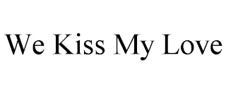 WE KISS MY LOVE