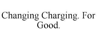 CHANGING CHARGING. FOR GOOD.