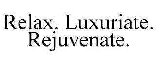 RELAX. LUXURIATE. REJUVENATE.