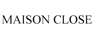 MAISON CLOSE