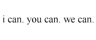 I CAN. YOU CAN. WE CAN.