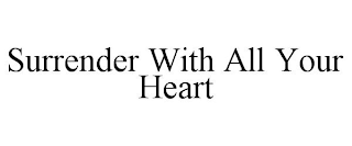 SURRENDER WITH ALL YOUR HEART