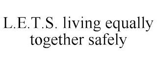 L.E.T.S. LIVING EQUALLY TOGETHER SAFELY