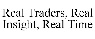 REAL TRADERS, REAL INSIGHT, REAL TIME