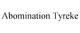 ABOMINATION TYREKE