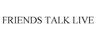 FRIENDS TALK LIVE