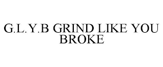 G.L.Y.B GRIND LIKE YOU BROKE