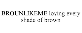 BROUNLIKEME LOVING EVERY SHADE OF BROWN