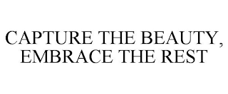 CAPTURE THE BEAUTY, EMBRACE THE REST