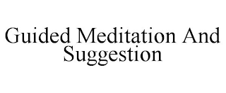 GUIDED MEDITATION AND SUGGESTION