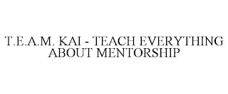 T.E.A.M. KAI - TEACH EVERYTHING ABOUT MENTORSHIP