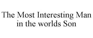 THE MOST INTERESTING MAN IN THE WORLDS SON