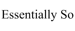 ESSENTIALLY SO