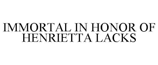 IMMORTAL IN HONOR OF HENRIETTA LACKS