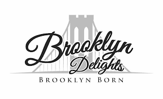 BROOKLYN DELIGHTS BROOKLYN BORN