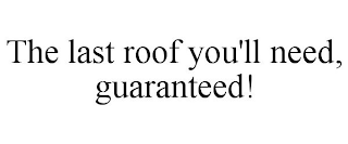 THE LAST ROOF YOU'LL NEED, GUARANTEED!