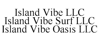 ISLAND VIBE LLC ISLAND VIBE SURF LLC ISLAND VIBE OASIS LLC