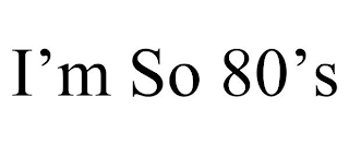 I'M SO 80'S