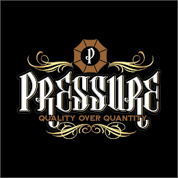 PRESSURE P QUALITY OVER QUANTITY