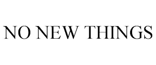 NO NEW THINGS