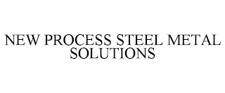 NEW PROCESS STEEL METAL SOLUTIONS