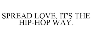 SPREAD LOVE. IT'S THE HIP-HOP WAY.